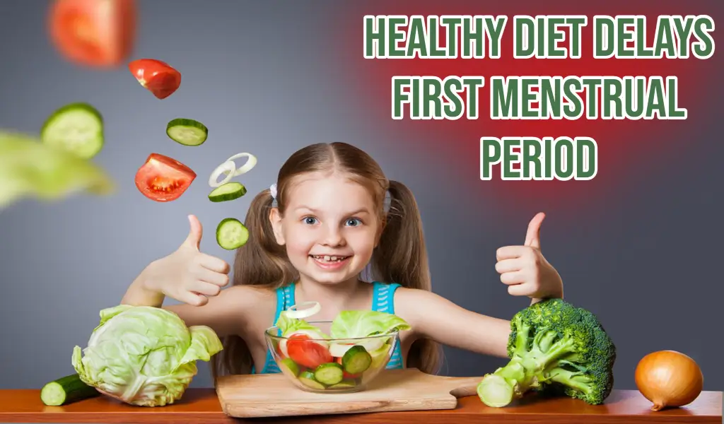 Healthy Diet In Childhood Delays Onset Of First Menstrual Period